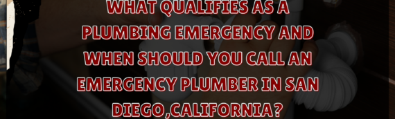 What qualifies as a plumbing emergency and when should you call an emergency plumber in San Diego,California?