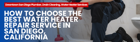 How to Choose the Best Water Heater Repair Service in San Diego, California