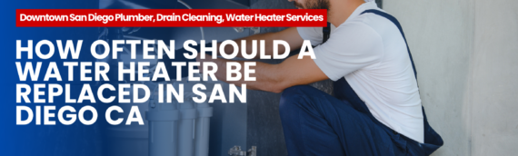 How Often Should a Water Heater Be Replaced in San Diego CA