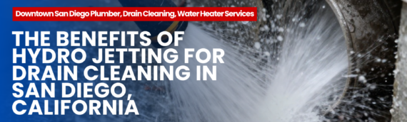 The Benefits of Hydro Jetting for Drain Cleaning in San Diego, California