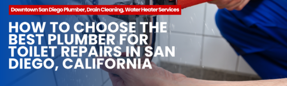 How to Choose the Best Plumber for Toilet Repairs in San Diego, California