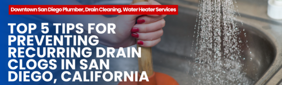 Top 5 Tips for Preventing Recurring Drain Clogs in San Diego, California