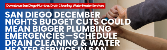 San Diego December Nights Budget Cuts Could Mean Bigger Plumbing Emergencies—Schedule Drain Cleaning & Water Heater Service in San Diego, CA