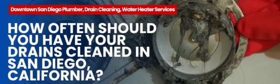 How Often Should You Have Your Drains Cleaned in San Diego, California?