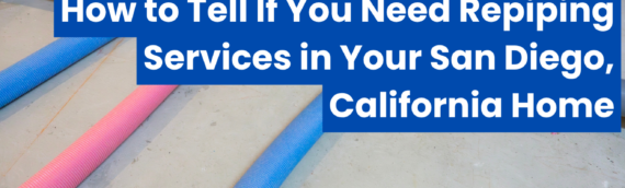How to Tell If You Need Repiping Services in Your San Diego, California Home