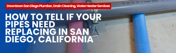 How to Tell If Your Pipes Need Replacing in San Diego, California