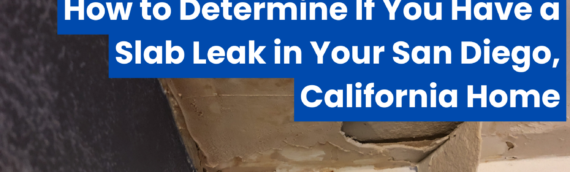 How to Determine If You Have a Slab Leak in Your San Diego, California Home