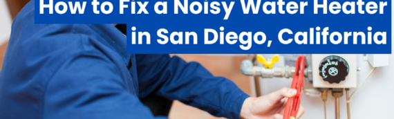How to Fix a Noisy Water Heater in San Diego, California