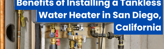 Benefits of Installing a Tankless Water Heater in San Diego, California