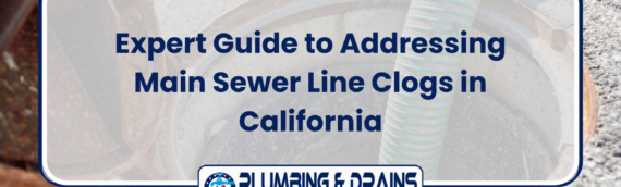 Expert Guide to Addressing Main Sewer Line Clogs in California